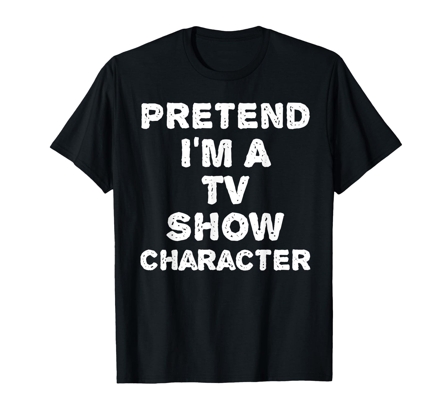 PRETEND I'M A TV SHOW CHARACTER Funny Halloween DIY Costume T-Shirt