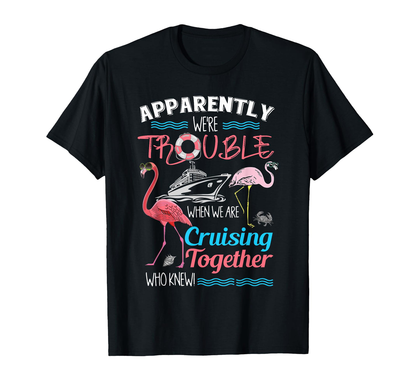 Apparently We're Trouble When We Are Cruising Together T-Shirt