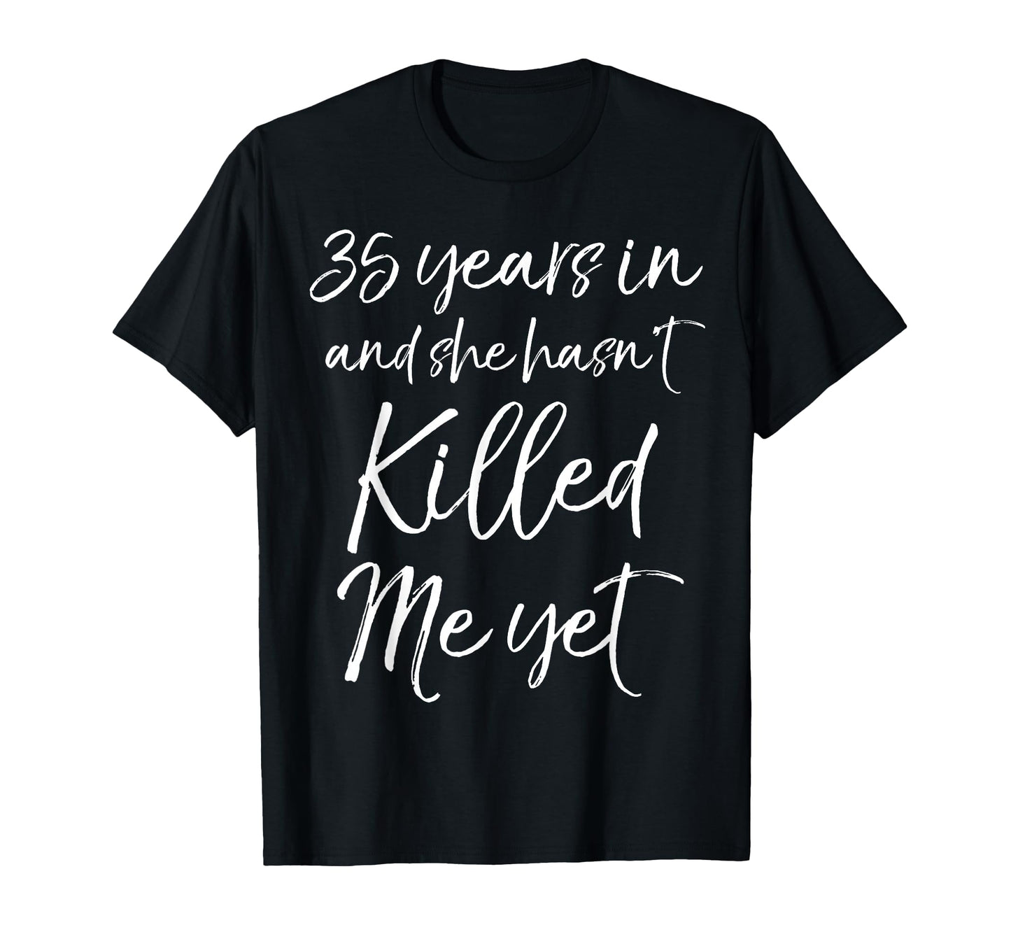 35th Anniversary 35 Years in and She Hasn't Killed Me Yet T-Shirt