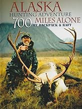 Alaska Hunting Adventure: 700 Miles Alone by Backpack and Raft