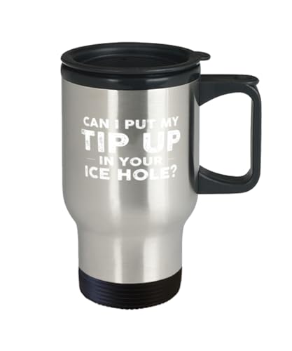 Can I Put My Tip Up In Your Ice Hole? Funny Fishing Travel Mug - Novelty Gift for Men, Friends, Coworkers - Great for Birt...