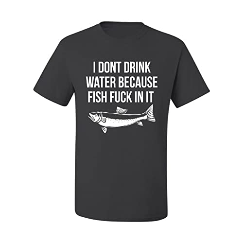 I Don't Drink Water Because Fish Fuck in It Humor Men's Graphic T-Shirt