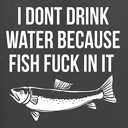 I Don't Drink Water Because Fish Fuck in It Humor Men's Graphic T-Shirt