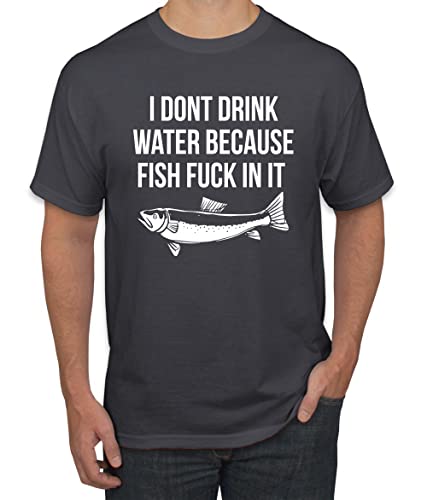 I Don't Drink Water Because Fish Fuck in It Humor Men's Graphic T-Shirt