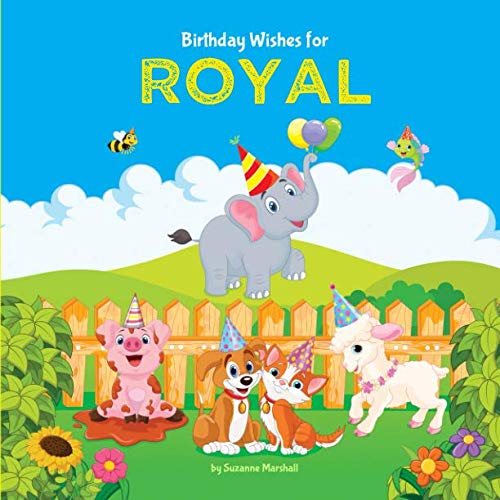 Birthday Wishes for Royal: Personalized Book and Birthday Book with Birthday Wishes for Kids (Birthday Books for Kids, Birthday Poems for Kids, Birthday Gifts for Kids)