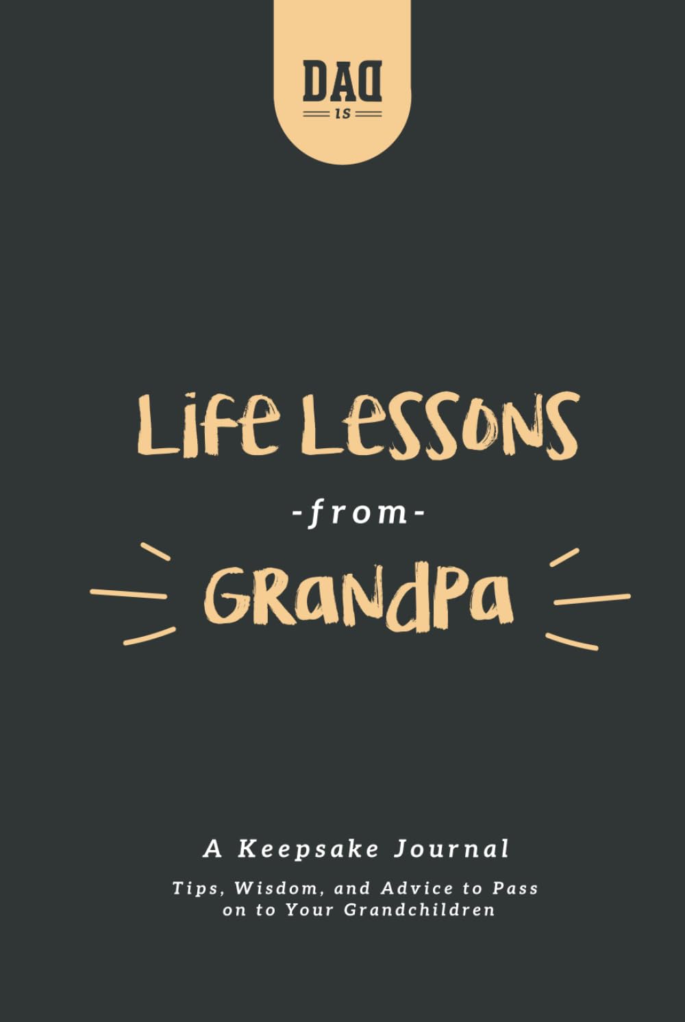 Life Lessons from Grandpa: A Keepsake Journal: Tips, Wisdom, and Advice to Pass Down to Your Grandchildren (Dad's Survival Guide)