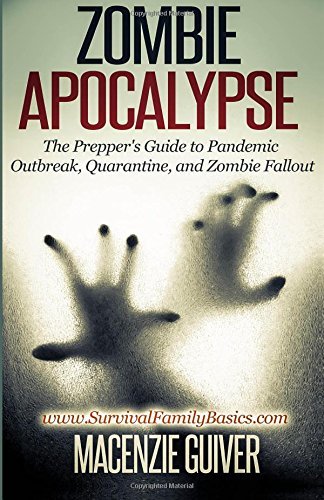 By Macenzie Guiver Zombie Apocalypse: The Prepper's Guide to Pandemic Outbreak, Quarantine, and Zombie Fallout (Surviva [P...