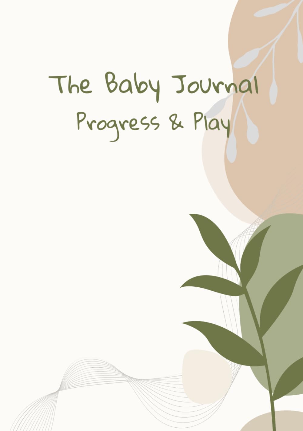 The Baby Journal Progress & Play: (Premium Hardcover Edition) A Baby Memory Book and Milestone Keepsake to Track Growth, Development, and Wellness from Birth to Age Two - Perfect Baby Shower Gift