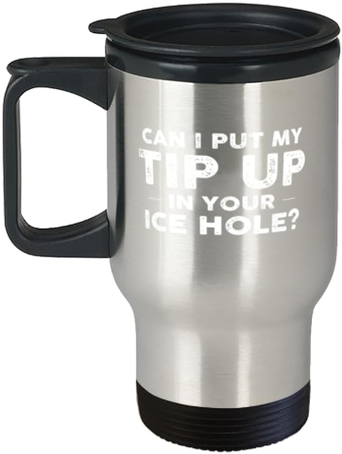 Can I Put My Tip Up In Your Ice Hole? Funny Fishing Travel Mug - Novelty Gift for Men, Friends, Coworkers - Great for Birt...