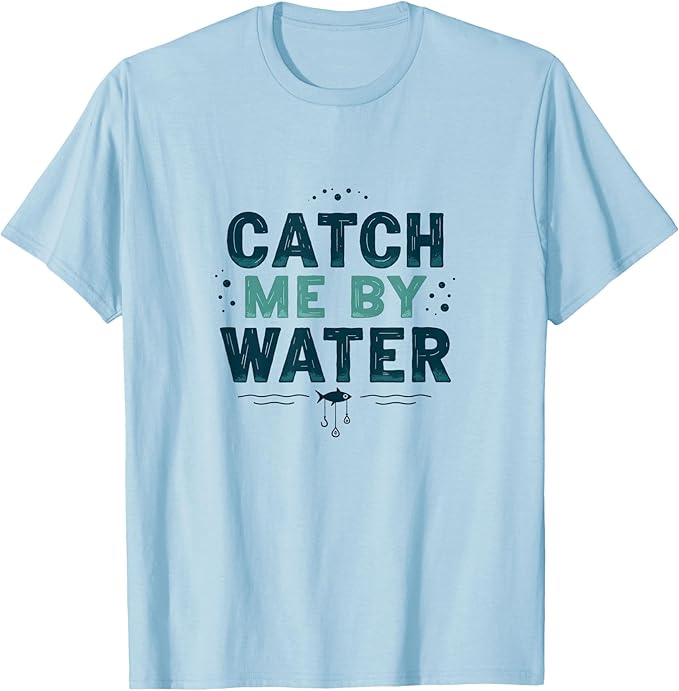 Catch Me by Water Fishing Adventure Design T-Shirt