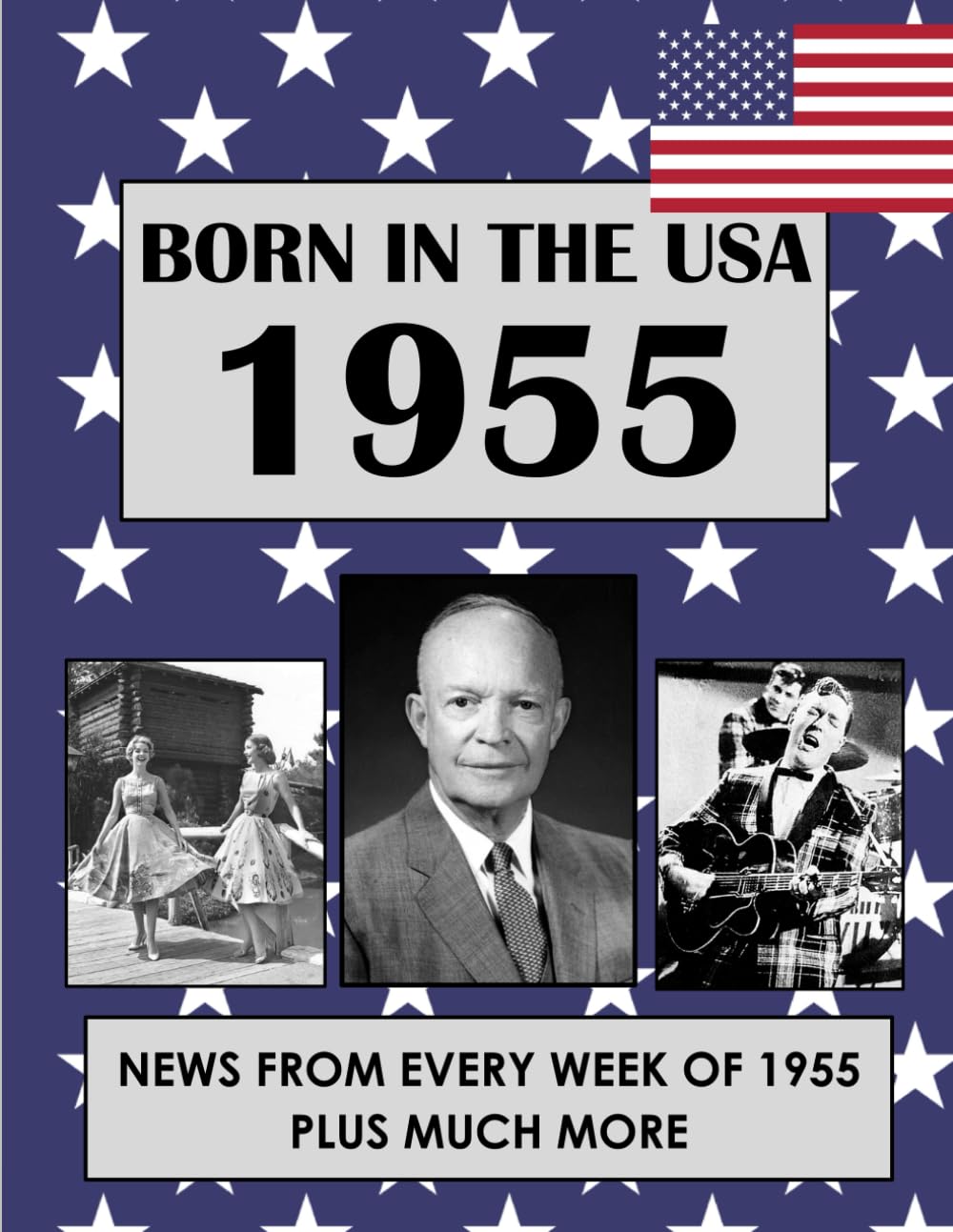 Born in the USA 1955 How Times Have Changed: USA and World news from every week of 1955. Plus how times have changed from the 1950s to the 21st century. A Birthday Gifts Book For Men And Women