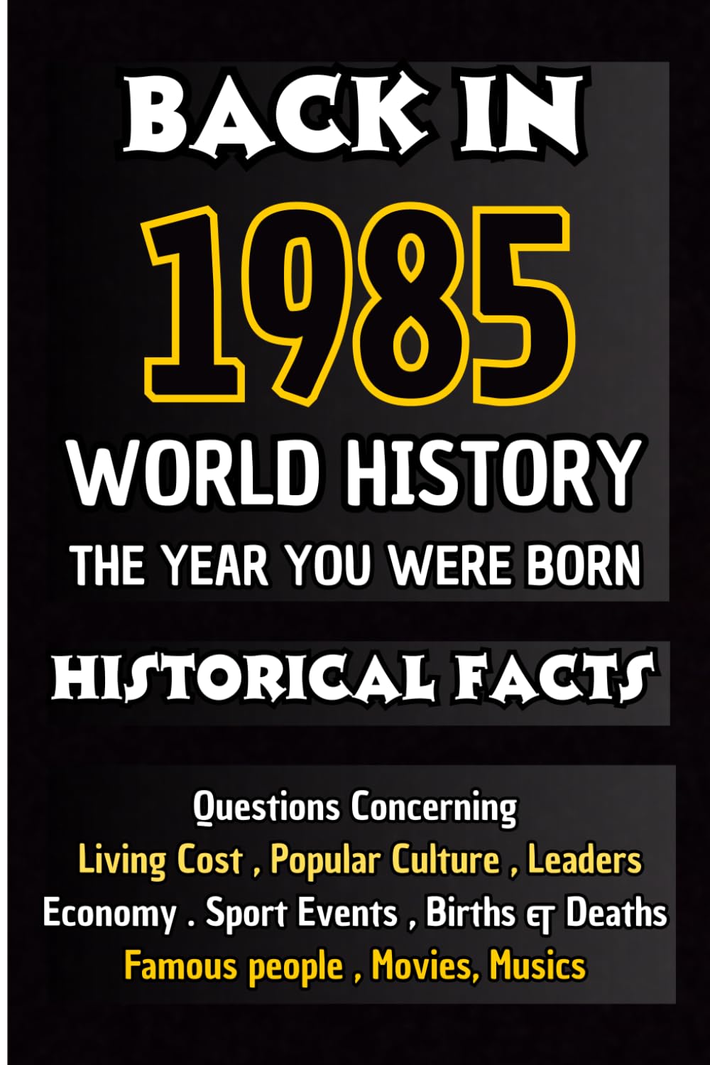 Back In 1985 World History The Year You Were Born: All Important Historical Facts Assembled Questions l Unique Anniversary Gift for People Who Born ... Culture,Famous People,Economy...)