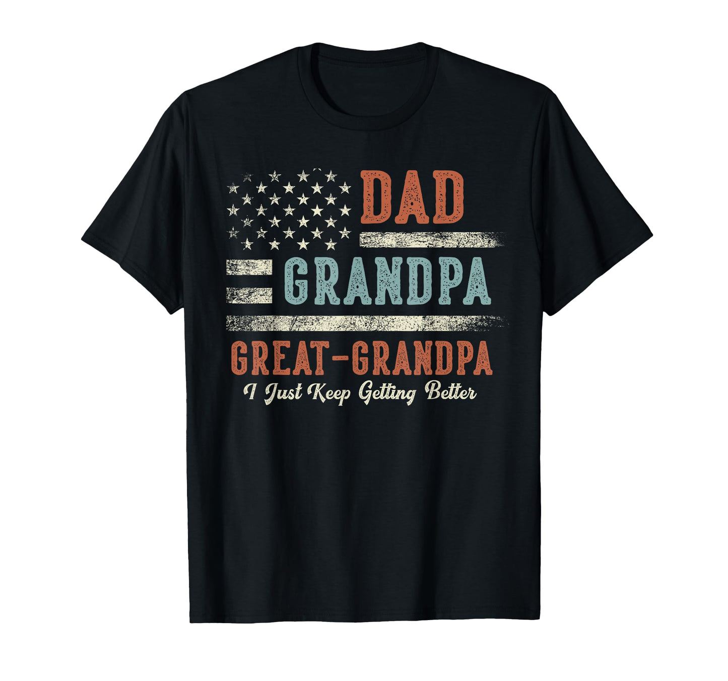 Dad Grandpa Great Grandpa I Just Keep Getting Better T-Shirt