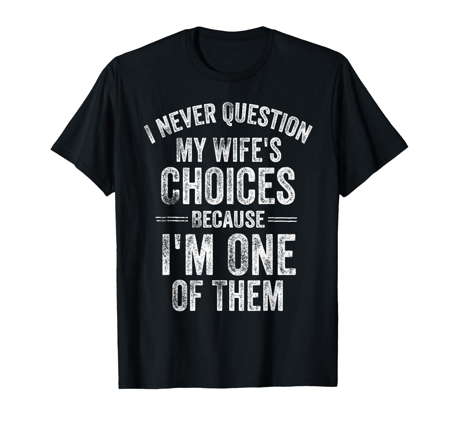 I Never Question My Wife's Choices Marriage Humor Husband T-Shirt