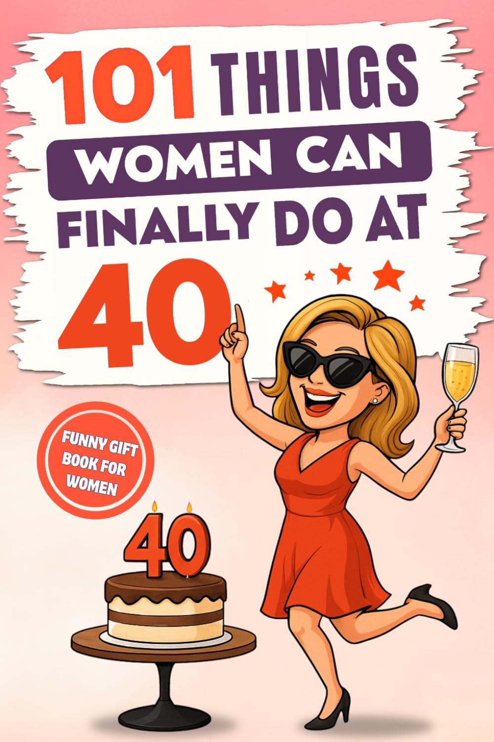 101 Things Women Can Finally Do at 40: A Hilariously Funny Book Full of Laughter and Self-Irony – The Perfect Gift for Her 40th Birthday