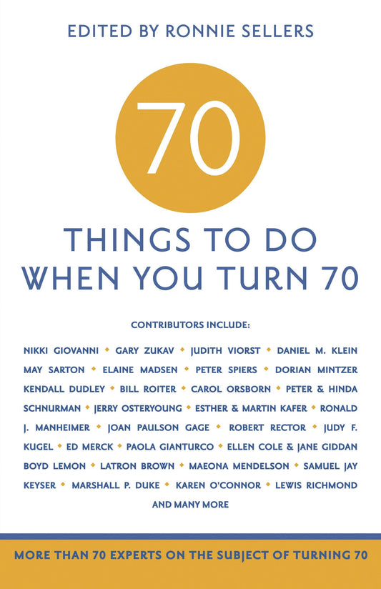 70 Things To Do When You Turn 70: More Than 70 Experts on the Subject of Turning 70