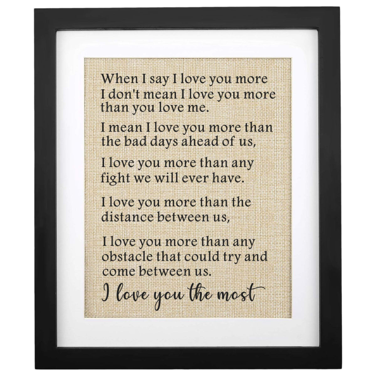 Corfara Framed Burlap Print, 11" W x 13" H, Anniversary & Birthday Gifts for Him & Her, I Love You The Most, Valentine & Deployment Gift