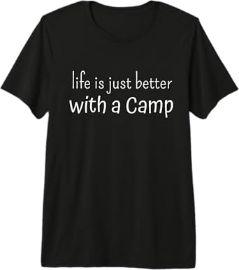 Life Is Just Better With A Camp Premium T-Shirt