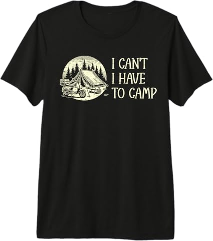 I Can't I Have To Camp Premium T-Shirt