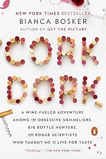 Cork Dork: A Wine-Fueled Adventure Among the Obsessive Sommeliers, Big Bottle Hunters, and Rogue Scientists Who Taught Me ...