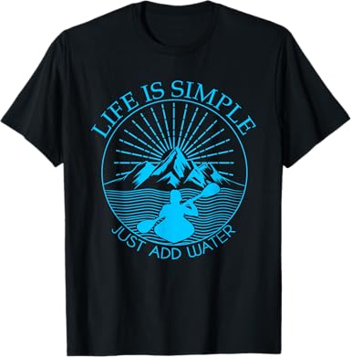 Kayaking Gift T-Shirt Life is Simple Add Water Kayak Tee T-Shirt