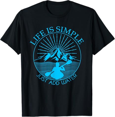 Kayaking Gift T-Shirt Life is Simple Add Water Kayak Tee T-Shirt