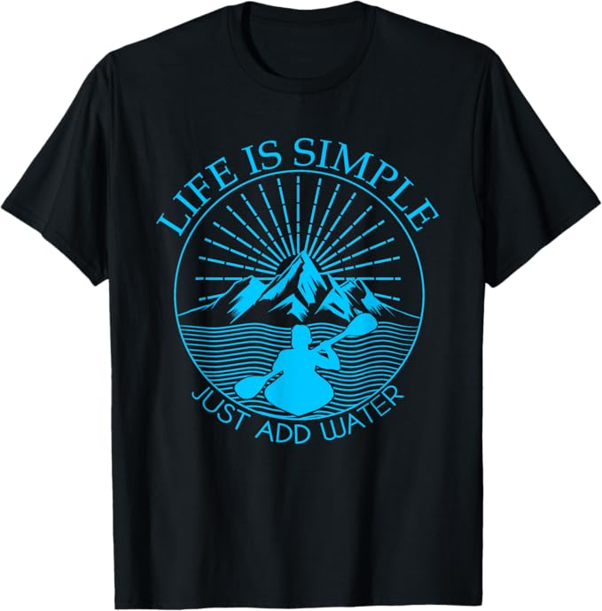 Kayaking Gift T-Shirt Life is Simple Add Water Kayak Tee T-Shirt